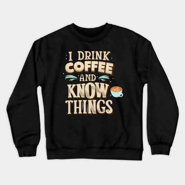 I Drink Coffee And Know Things Coffee Time Coffeeholic Crewneck Sweatshirt by Positive Designer